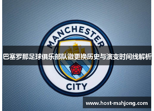 巴塞罗那足球俱乐部队徽更换历史与演变时间线解析