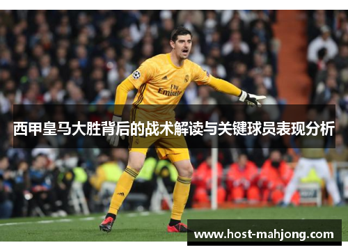 西甲皇马大胜背后的战术解读与关键球员表现分析