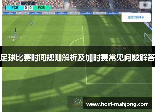 足球比赛时间规则解析及加时赛常见问题解答