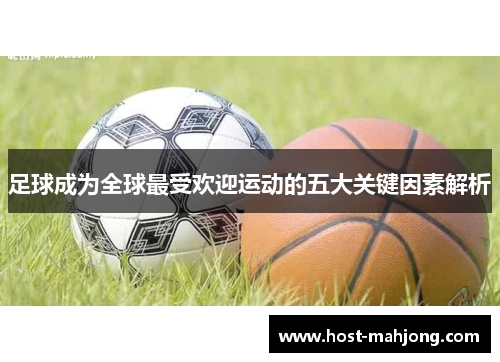 足球成为全球最受欢迎运动的五大关键因素解析
