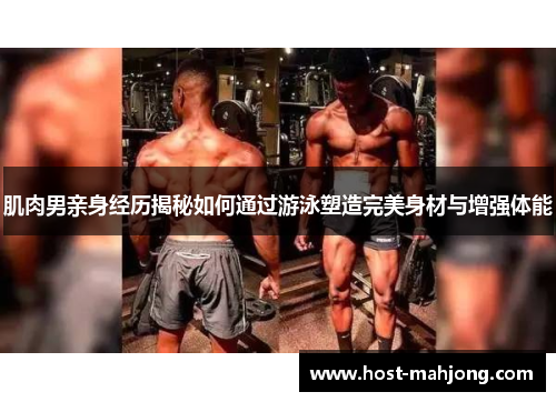 肌肉男亲身经历揭秘如何通过游泳塑造完美身材与增强体能