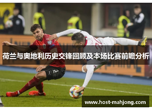 荷兰与奥地利历史交锋回顾及本场比赛前瞻分析