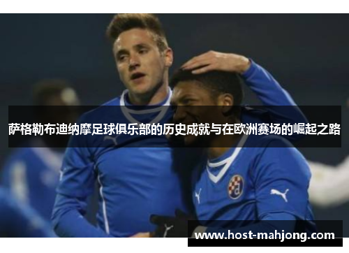 萨格勒布迪纳摩足球俱乐部的历史成就与在欧洲赛场的崛起之路