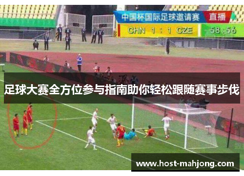 足球大赛全方位参与指南助你轻松跟随赛事步伐