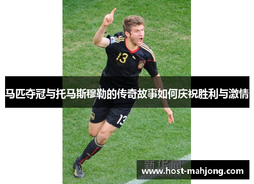 马匹夺冠与托马斯穆勒的传奇故事如何庆祝胜利与激情