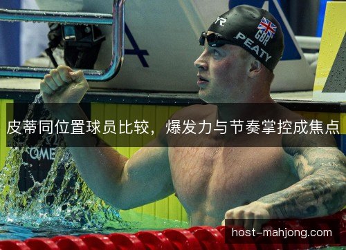 皮蒂同位置球员比较，爆发力与节奏掌控成焦点
